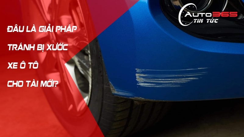 ĐÂU LÀ GIẢI PHÁP TRÁNH BỊ XƯỚC XE Ô TÔ CHO TÀI MỚI?