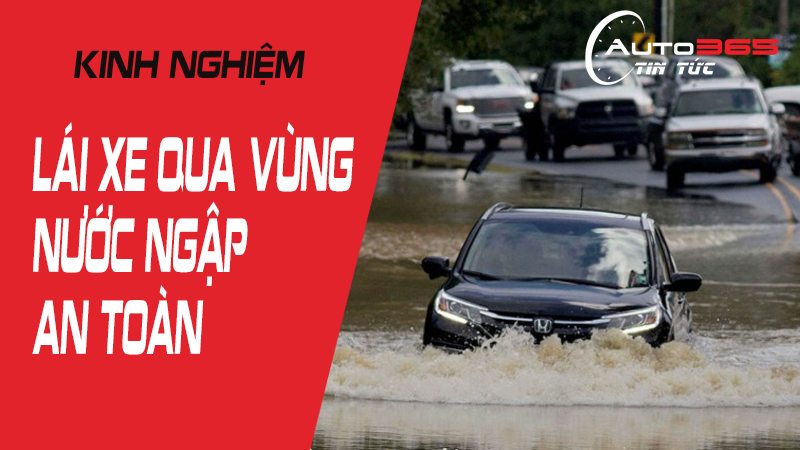 KINH NGHIỆM “VÀNG” KHI LÁI XE QUA VÙNG NƯỚC NGẬP