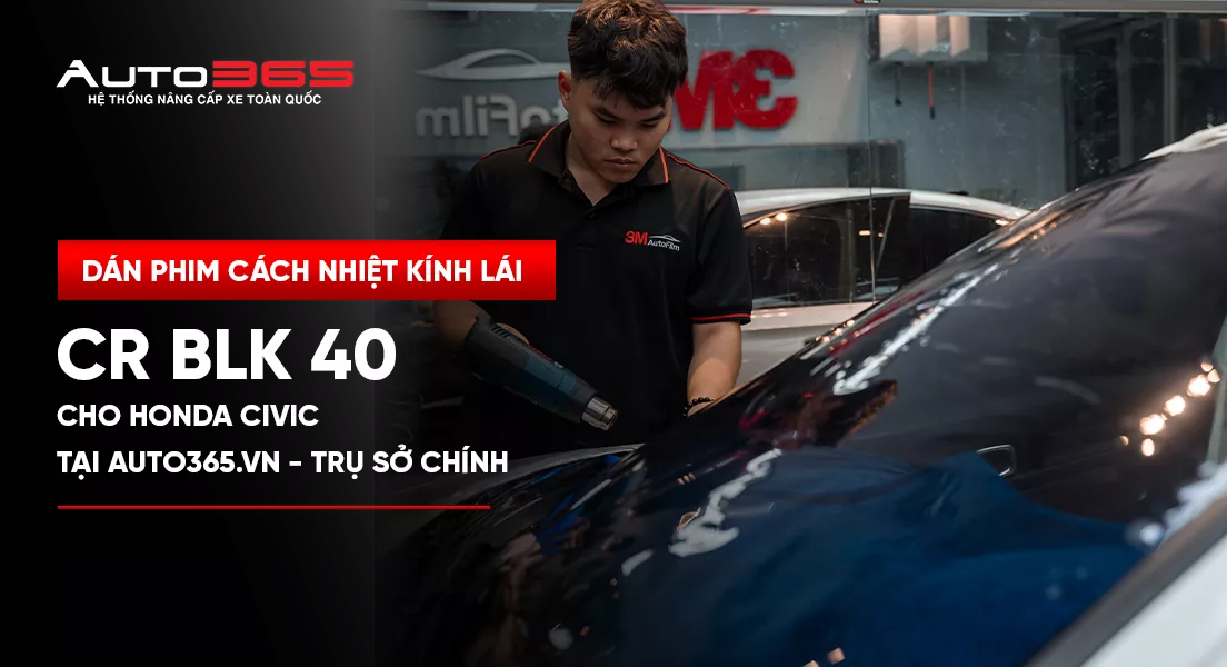 Dán phim cách nhiệt kính lái 3M CR BLK 40 cho Honda Civic tại Auto365.vn - Trụ Sở Chính