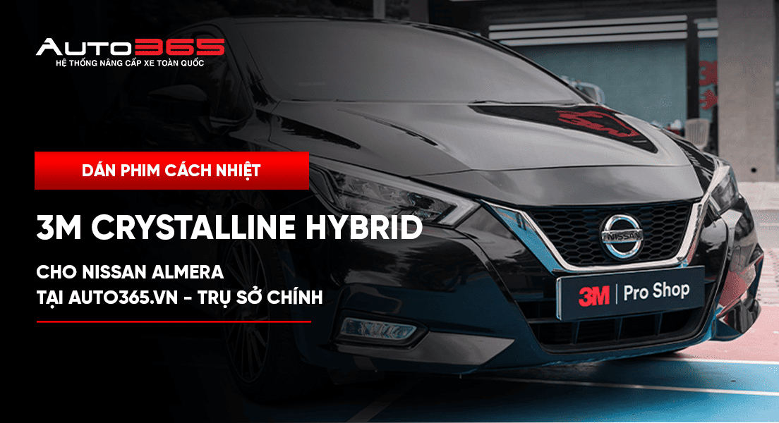 Dán phim cách nhiệt 3M Crystalline Hybrid cho Nissan Almera tại Auto365.vn - Trụ Sở Chính