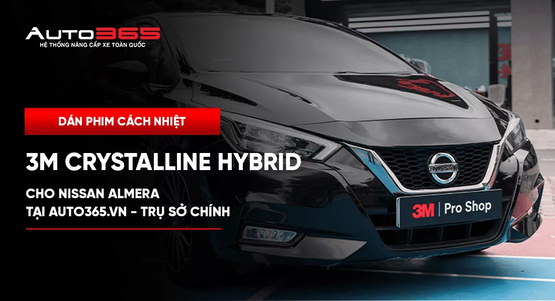 Dán phim cách nhiệt 3M Crystalline Hybrid cho Nissan Almera tại Auto365.vn - Trụ Sở Chính