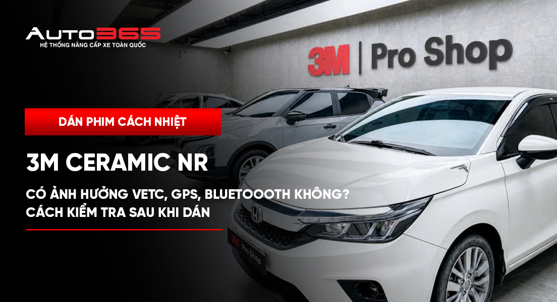Dán 3M Ceramic NR có ảnh hưởng VETC, GPS không? Hướng dẫn kiểm tra