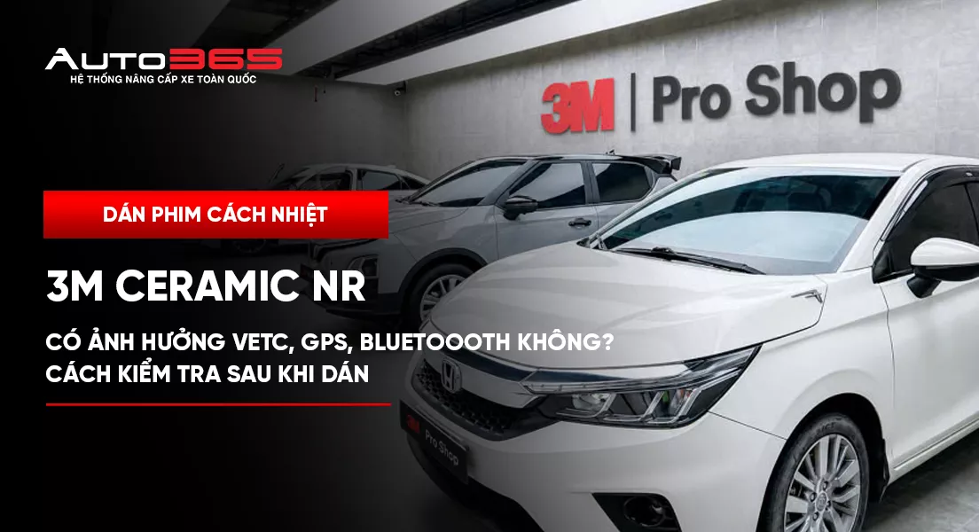 Dán 3M Ceramic NR có ảnh hưởng VETC, GPS không? Hướng dẫn kiểm tra