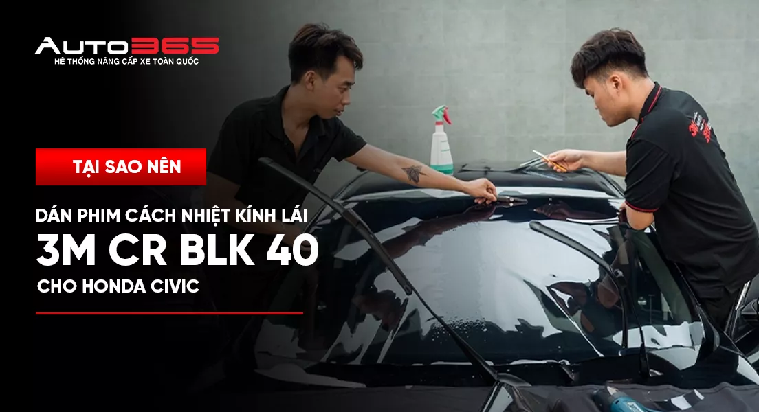 Tại sao nên dán phim cách nhiệt kính lái 3M CR BLK 40 cho Honda Civic?