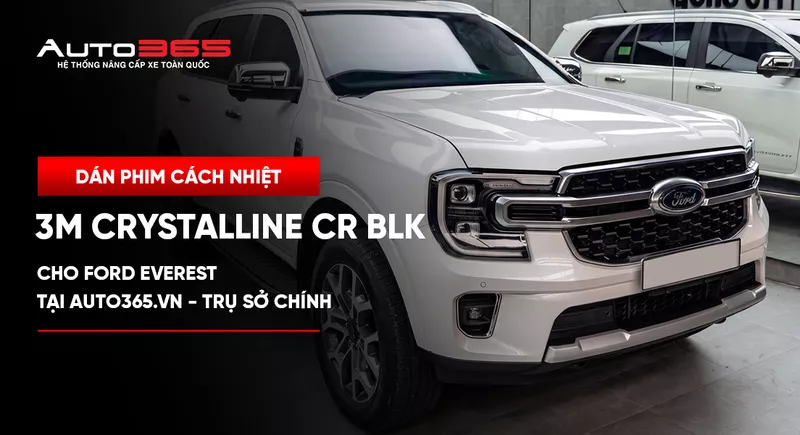 Dán phim cách nhiệt 3M Crystalline CR BLK cho Ford Everest tại Auto365.vn - Trụ Sở Chính