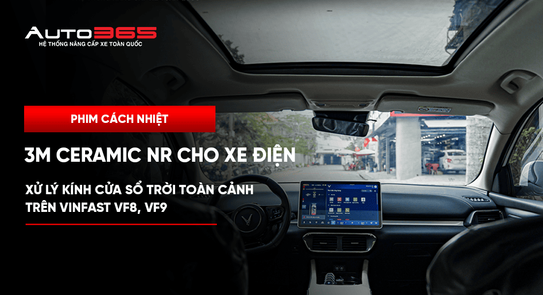 3M Ceramic NR cho xe điện: Xử lý kính cửa sổ trời toàn cảnh trên VF 8, VF 9