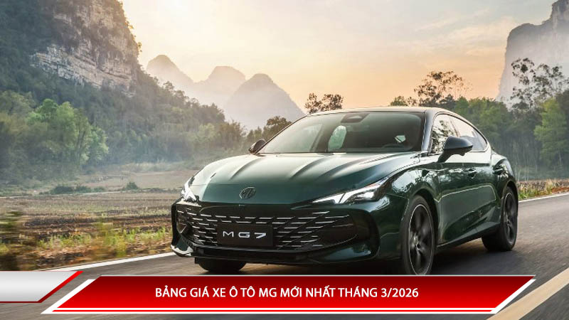 Bảng giá xe ô tô MG mới nhất tháng 3/2026 