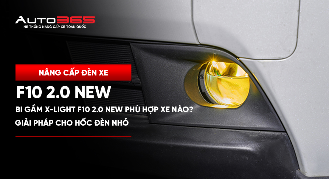 Bi gầm X-Light F10 2.0 New phù hợp xe nào? Giải pháp cho hốc đèn nhỏ