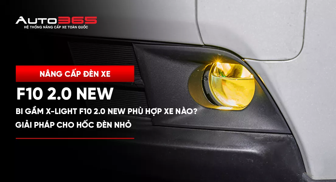 Bi gầm X-Light F10 2.0 New phù hợp xe nào? Giải pháp cho hốc đèn nhỏ