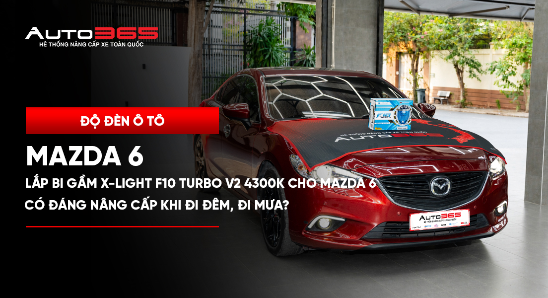 Lắp bi gầm X-Light F10 Turbo V2 4300K cho Mazda 6: có đáng nâng cấp khi đi đêm, đi mưa?