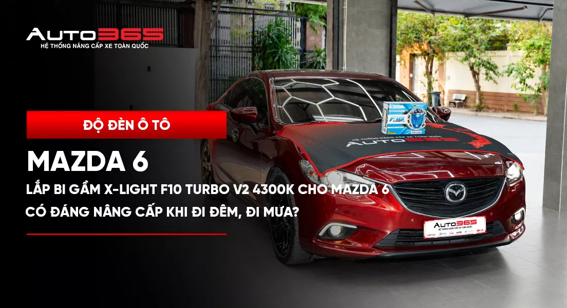 Lắp bi gầm X-Light F10 Turbo V2 4300K cho Mazda 6: có đáng nâng cấp khi đi đêm, đi mưa?