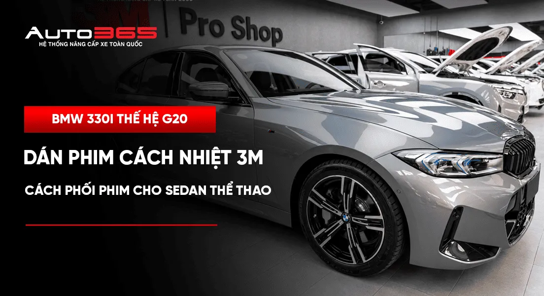 BMW 330i thế hệ G20 dán phim cách nhiệt 3M: Cách phối phim cho sedan thể thao
