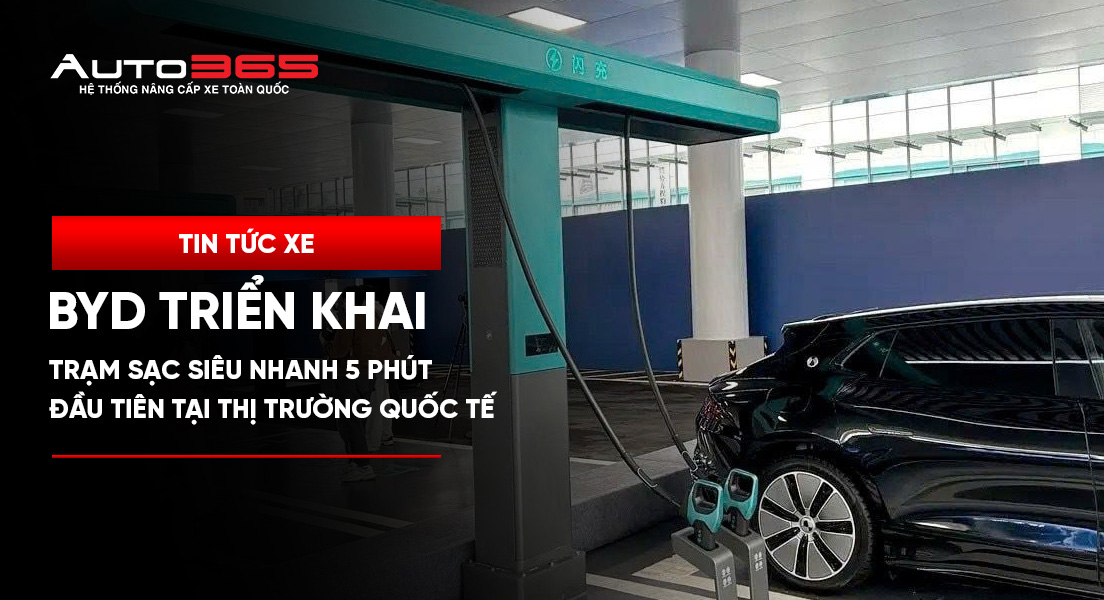 BYD triển khai trạm sạc siêu nhanh 5 phút đầu tiên tại thị trường quốc tế 
