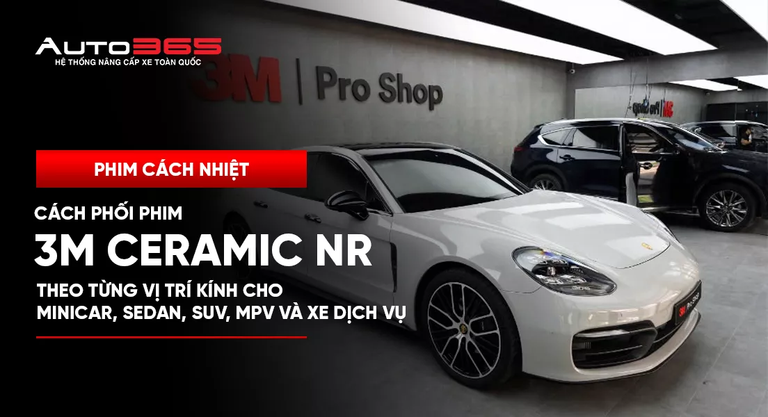 Cách phối phim 3M Ceramic NR theo từng vị trí kính cho MiniCar, Sedan, SUV, MPV và xe dịch vụ