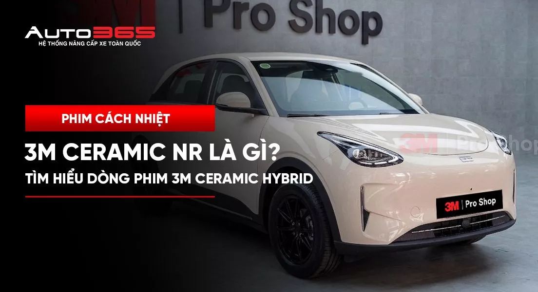 3M Ceramic NR là gì? Tìm hiểu dòng phim 3M Ceramic Hybrid