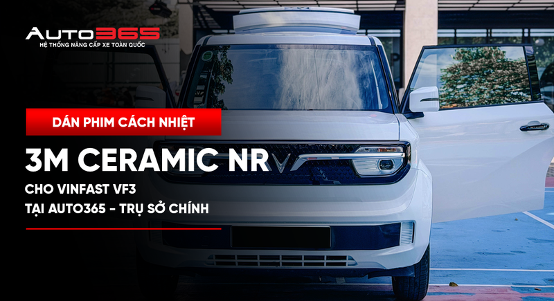 Dán phim cách nhiệt 3M Ceramic NR cho VinFast VF3 tại Auto365 - Trụ Sở Chính