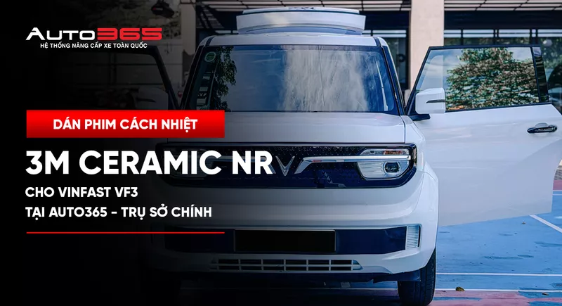 Dán phim cách nhiệt 3M Ceramic NR cho VinFast VF3 tại Auto365 - Trụ Sở Chính