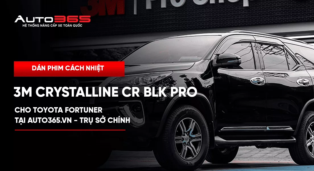 Dán phim cách nhiệt 3M Crystalline CR BLK Pro cho Toyota Fortuner tại Auto365.vn - Trụ Sở Chính
