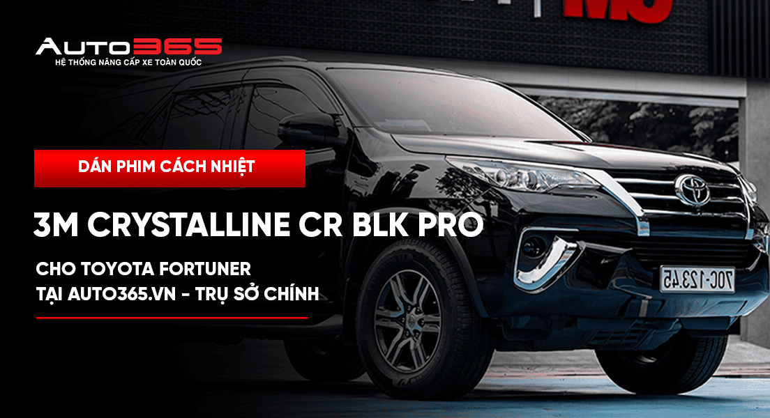 Dán phim cách nhiệt 3M Crystalline CR BLK Pro cho Toyota Fortuner tại Auto365.vn - Trụ Sở Chính