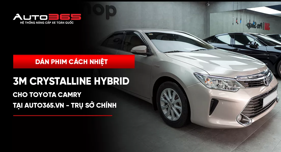 Dán phim cách nhiệt 3M Crystalline Hybrid cho Toyota Camry tại Auto365.vn - Trụ Sở Chính