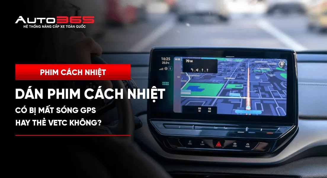 Dán phim cách nhiệt có bị mất sóng GPS hay thẻ VETC không?