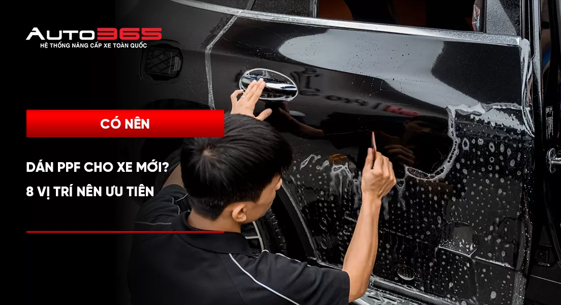 Có nên dán PPF cho xe mới? 8 vị trí nên ưu tiên