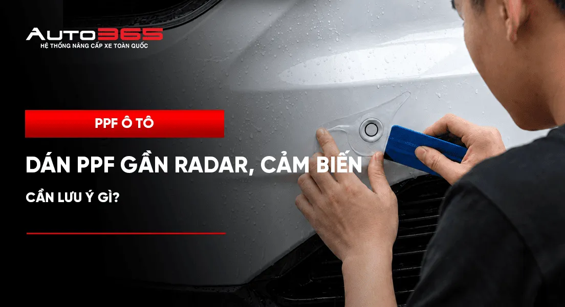 Dán PPF gần radar, cảm biến ô tô: cần lưu ý gì?