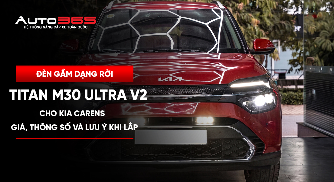 Đèn gầm dạng rời Titan M30 Ultra V2 cho Kia Carens: giá, thông số và lưu ý khi lắp