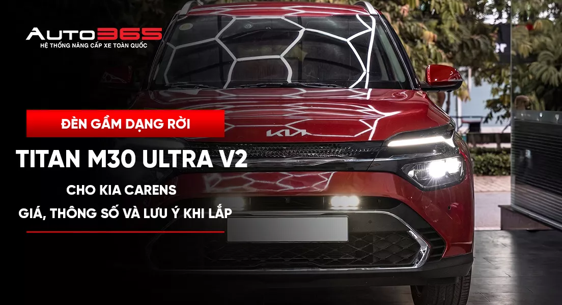 Đèn gầm dạng rời Titan M30 Ultra V2 cho Kia Carens: giá, thông số và lưu ý khi lắp