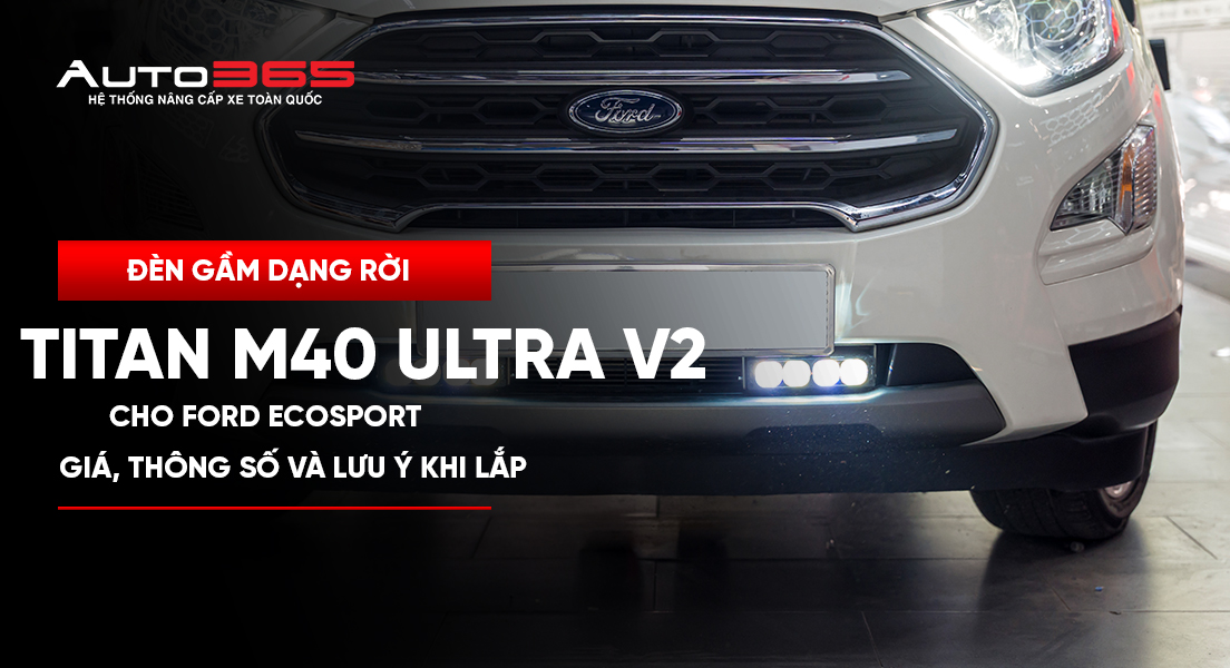 Đèn gầm dạng rời Titan M40 Ultra V2 cho Ford Ecosport: giá, thông số và lưu ý khi lắp