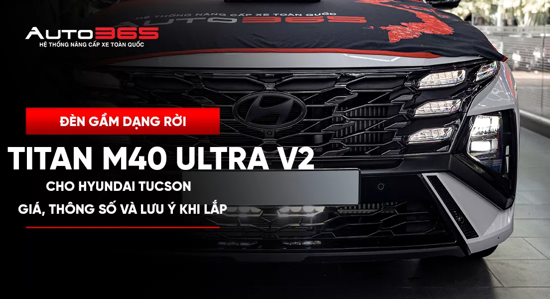 Đèn gầm dạng rời Titan M40 Ultra V2 cho Hyundai Tucson: giá, thông số và lưu ý khi lắp