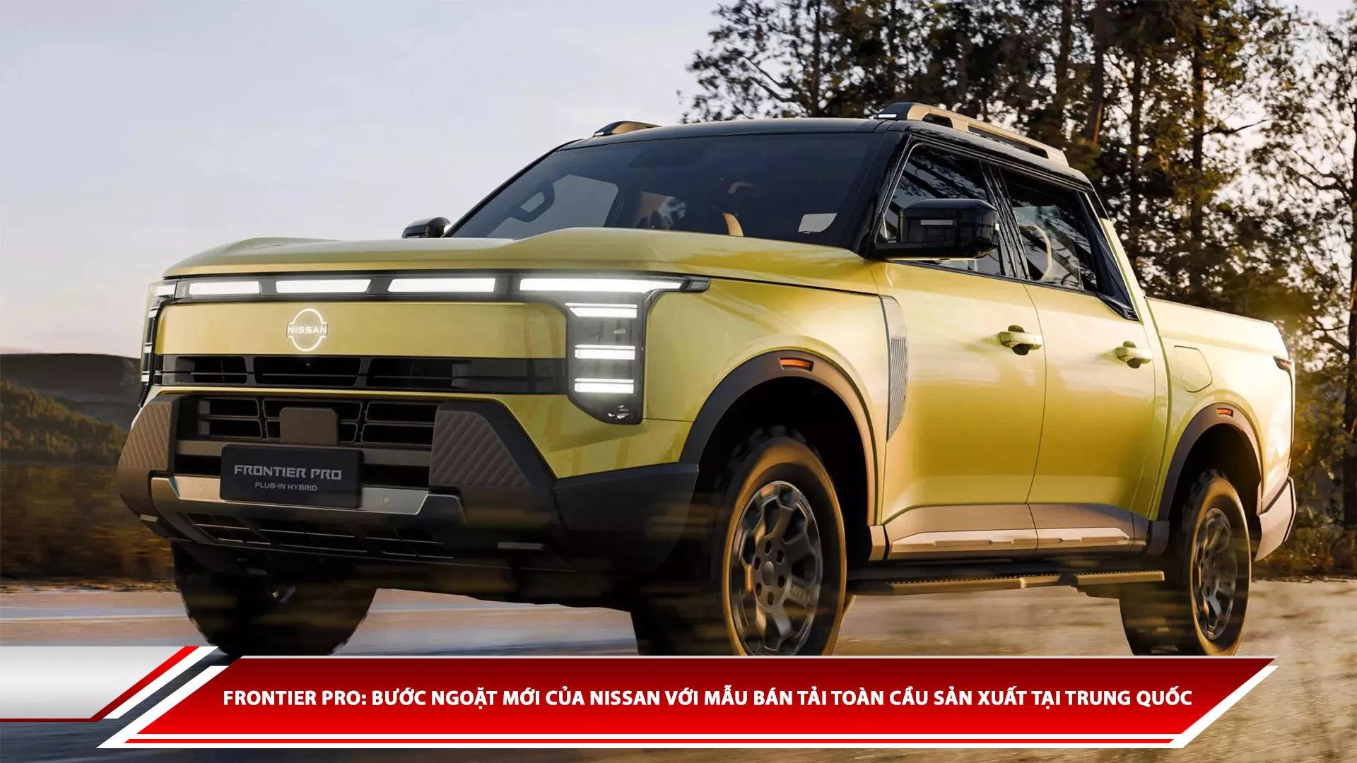 Frontier Pro: Bước ngoặt mới của Nissan với mẫu bán tải toàn cầu sản xuất tại Trung Quốc