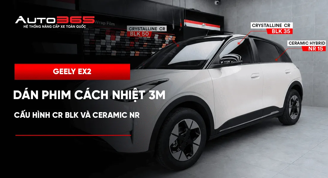Geely EX2 dán phim cách nhiệt 3M: cấu hình CR BLK và Ceramic NR