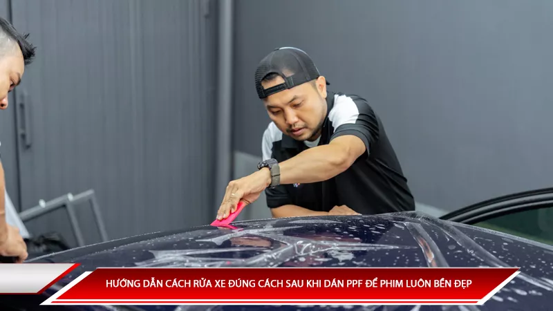 Hướng dẫn cách rửa xe đúng cách sau khi dán PPF để phim luôn bền đẹp