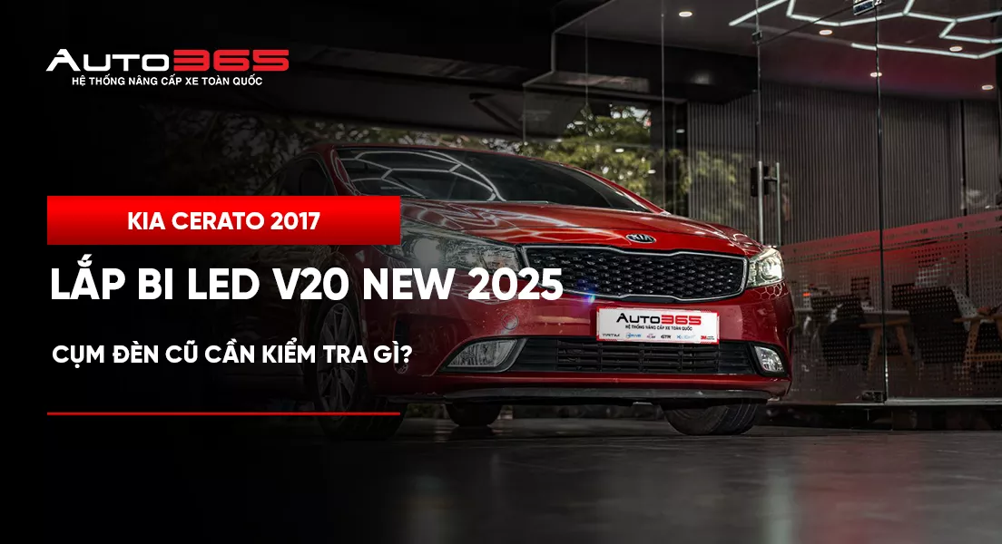 Kia Cerato 2017 lắp bi LED V20 New 2025: Cụm đèn cũ cần kiểm tra gì?