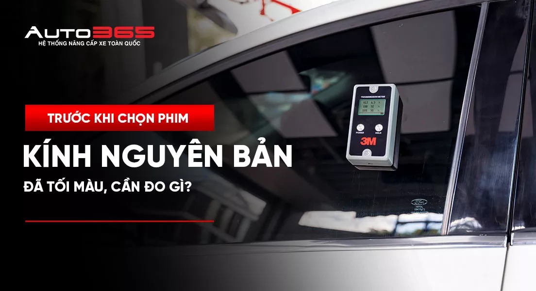 Kính nguyên bản tối màu: Cần đo gì trước khi dán phim?