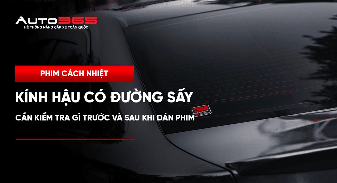 Kính hậu có đường sấy: cần kiểm tra gì trước và sau khi dán phim?