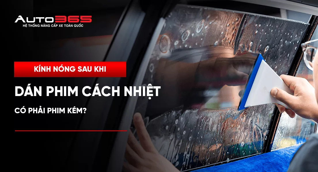 Kính nóng sau khi dán phim cách nhiệt: Có phải phim kém?