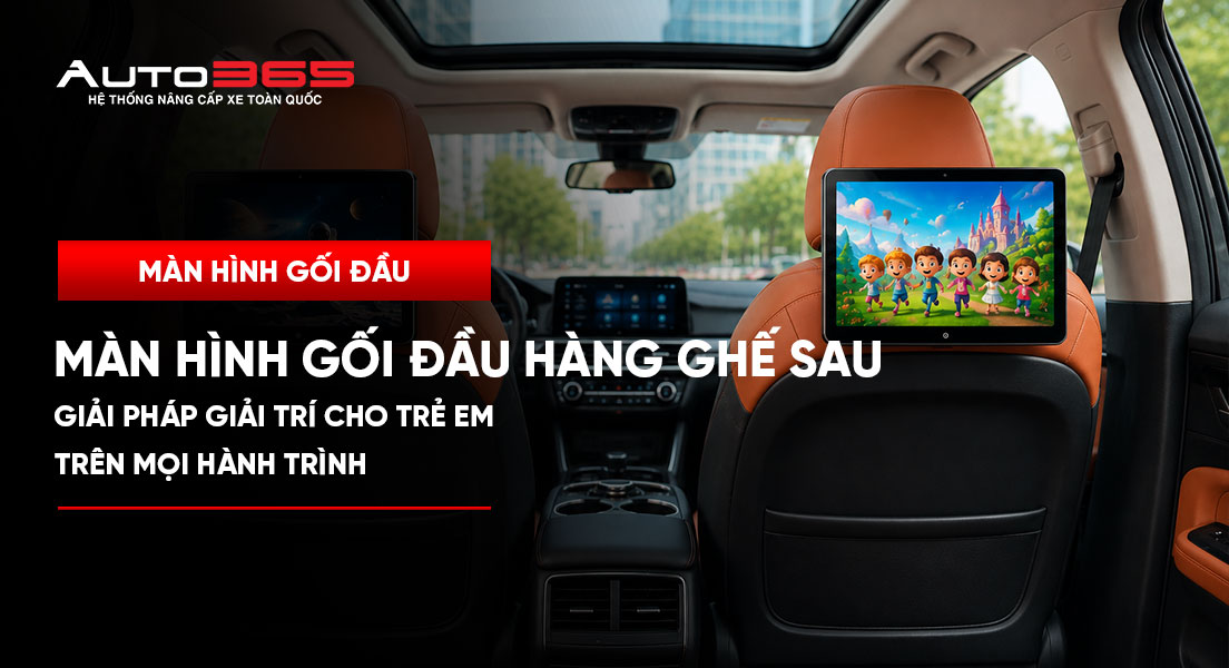 Lắp màn hình gối đầu cho hàng ghế sau - giải pháp giải trí cho trẻ em trên mọi hành trình 