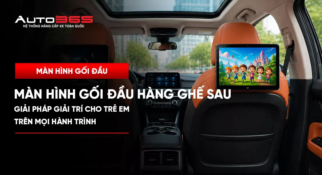 Lắp màn hình gối đầu cho hàng ghế sau - giải pháp giải trí cho trẻ em trên mọi hành trình 