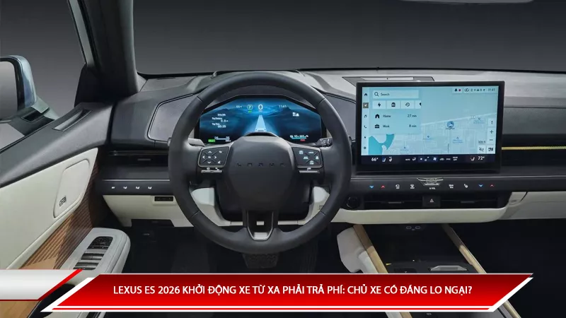 Lexus ES 2026 khởi động xe từ xa phải trả phí: Chủ xe có đáng lo ngại không?