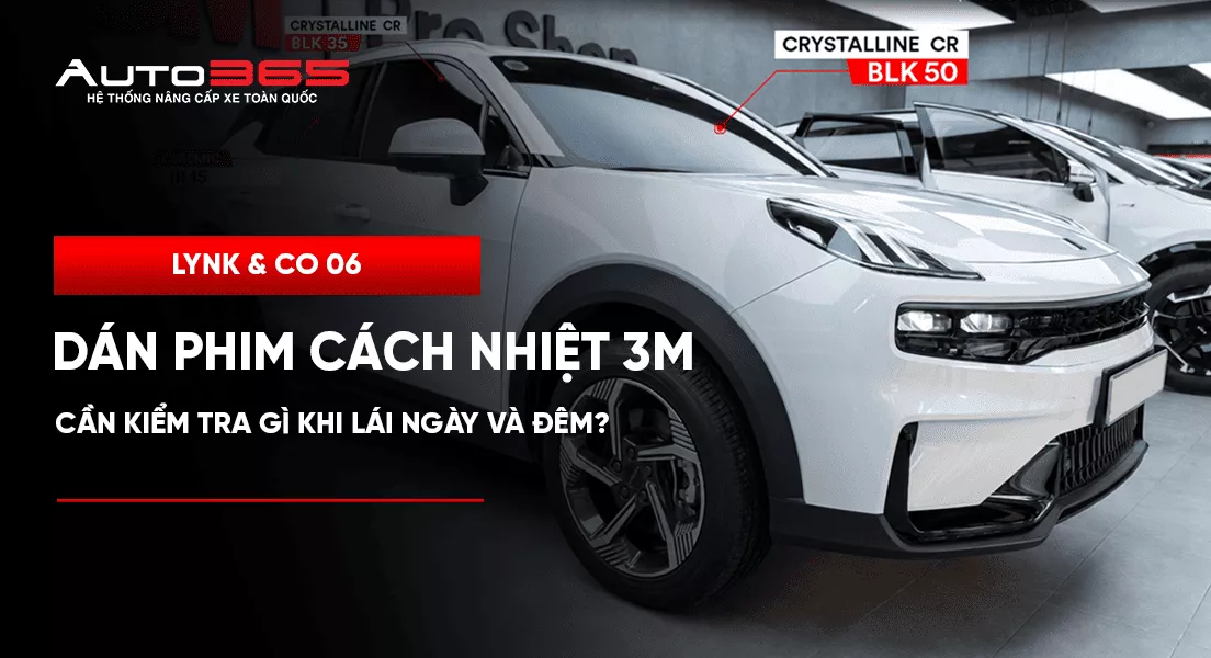 Lynk & Co 06 dán phim cách nhiệt 3M: Cần kiểm tra gì khi lái ngày và đêm?
