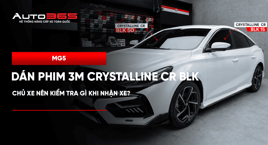 MG5 dán phim 3M Crystalline CR BLK: chủ xe nên kiểm tra gì khi nhận xe? 