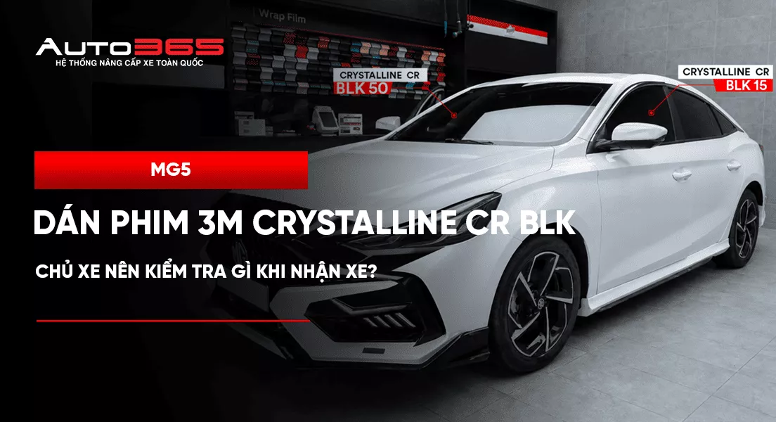 MG5 dán phim 3M Crystalline CR BLK: chủ xe nên kiểm tra gì khi nhận xe? 