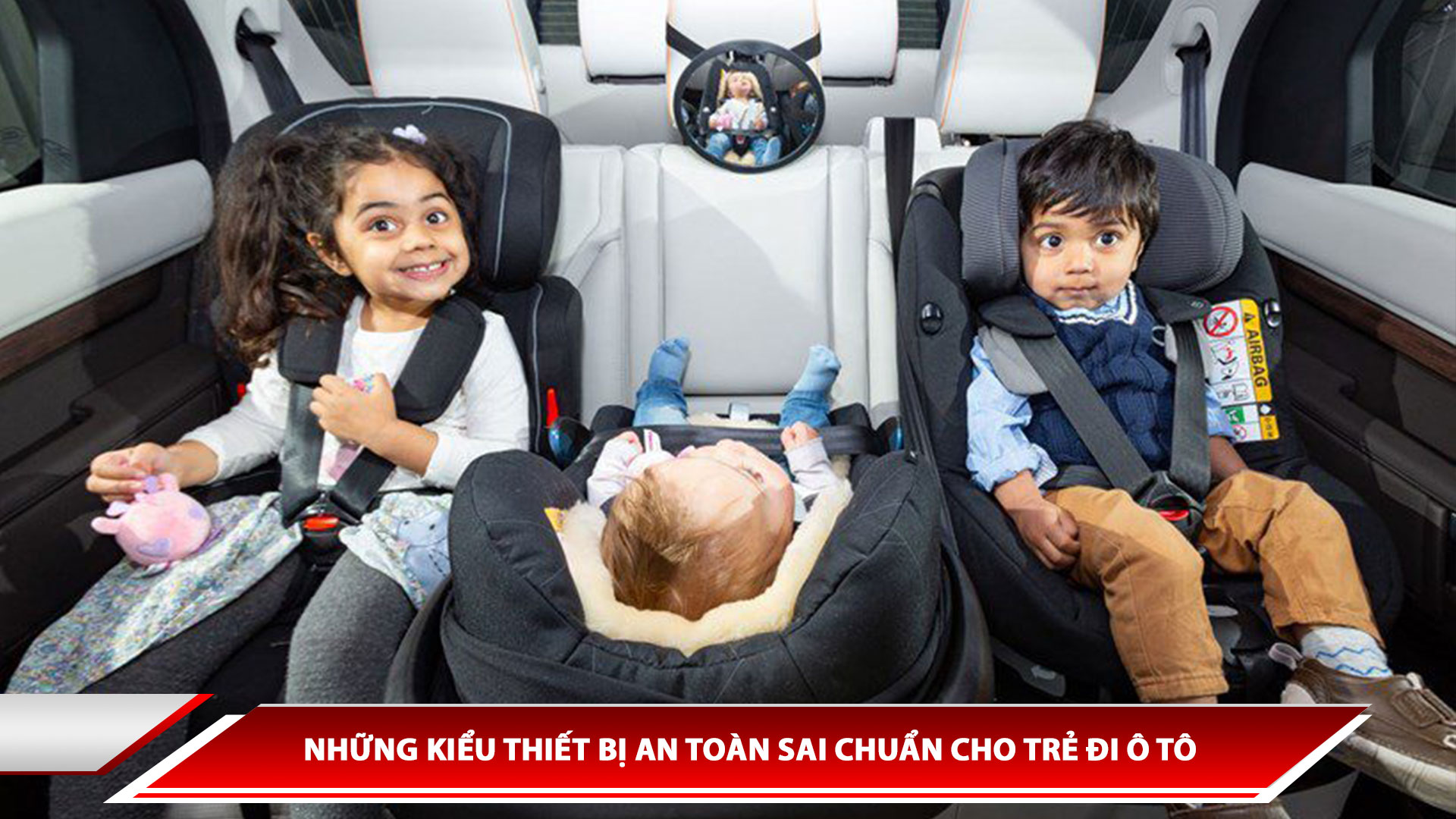 Những kiểu thiết bị an toàn sai chuẩn cho trẻ đi ô tô