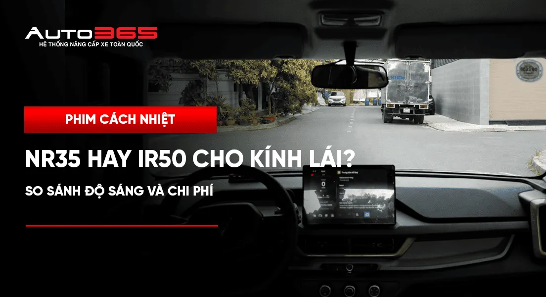 NR35 hay IR50 cho kính lái: So sánh độ sáng và chi phí