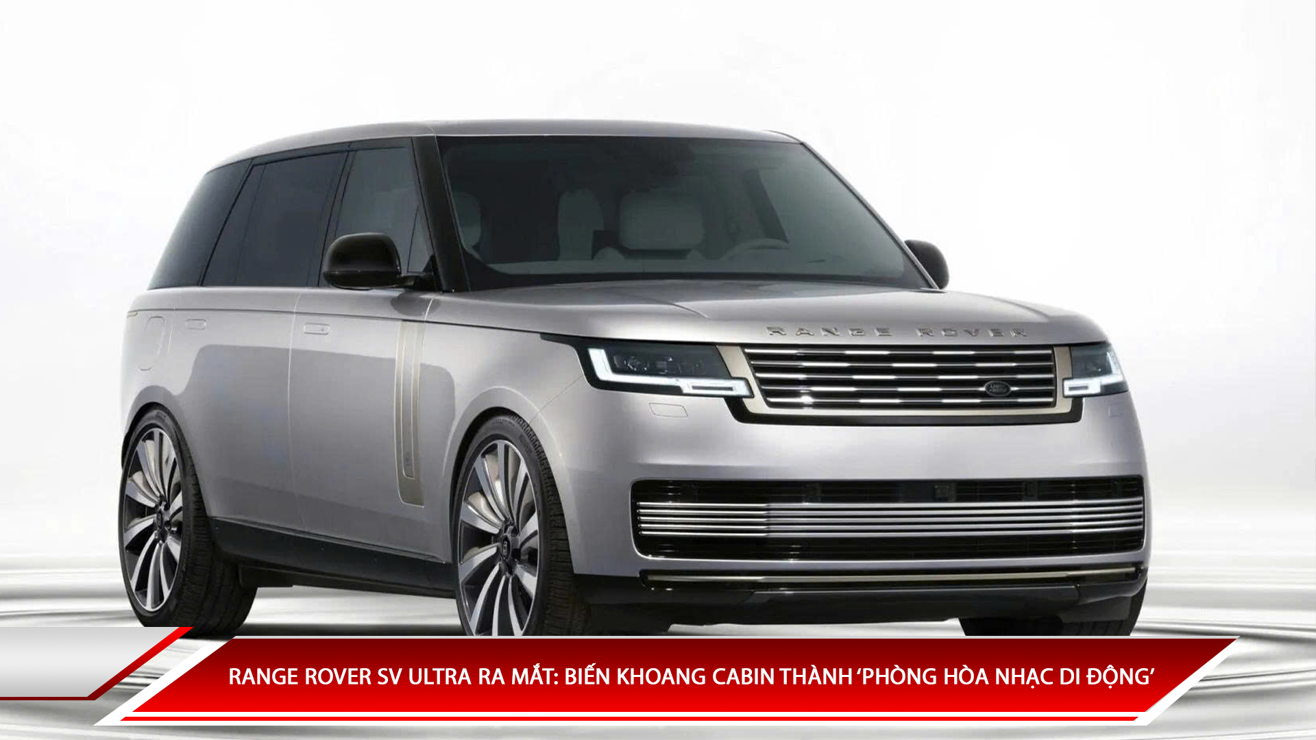 Range Rover SV Ultra ra mắt: Biến khoang cabin thành “phòng hòa nhạc di động” 