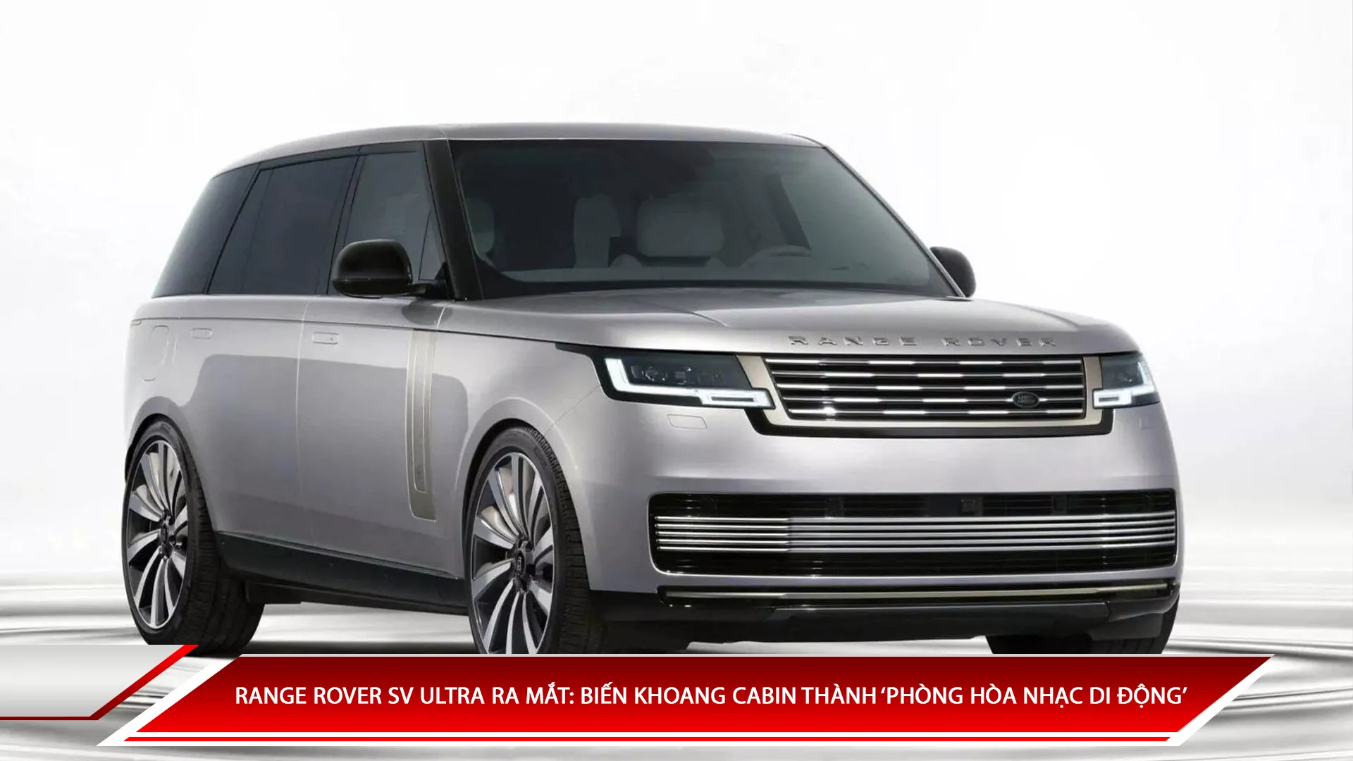 Range Rover SV Ultra ra mắt: Biến khoang cabin thành “phòng hòa nhạc di động” 