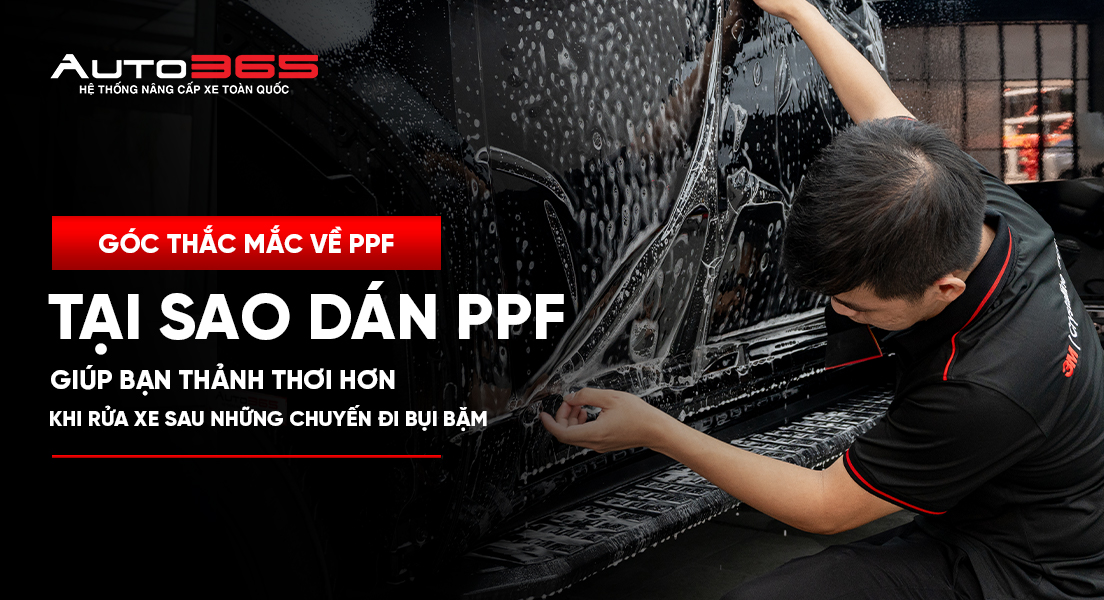 Tại sao dán PPF giúp bạn thảnh thơi hơn khi rửa xe sau những chuyến đi bụi bặm?
