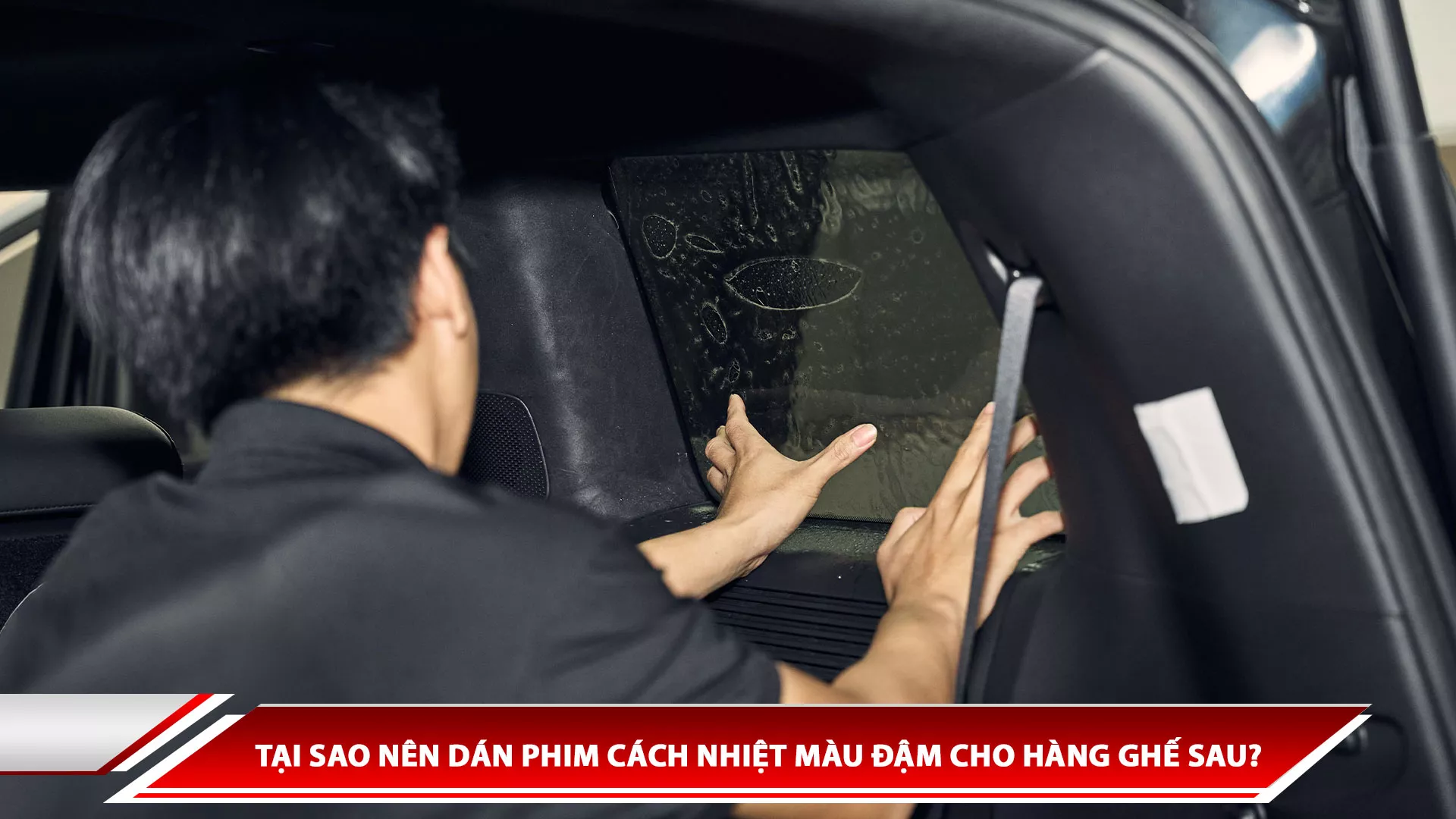 Tại sao nên dán phim cách nhiệt màu đậm cho hàng ghế sau?